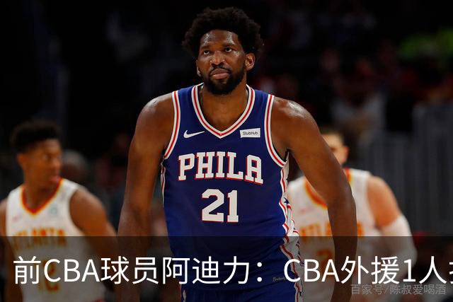 前CBA球员阿迪力：CBA外援1人打4人看 日本联赛外援是服务球队
