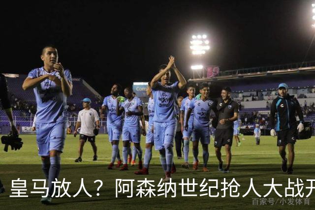 皇马放人？阿森纳世纪抢人大战开打