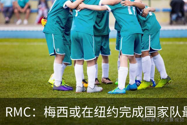 RMC：梅西或在纽约完成国家队最后一战，10年前他曾在此退队